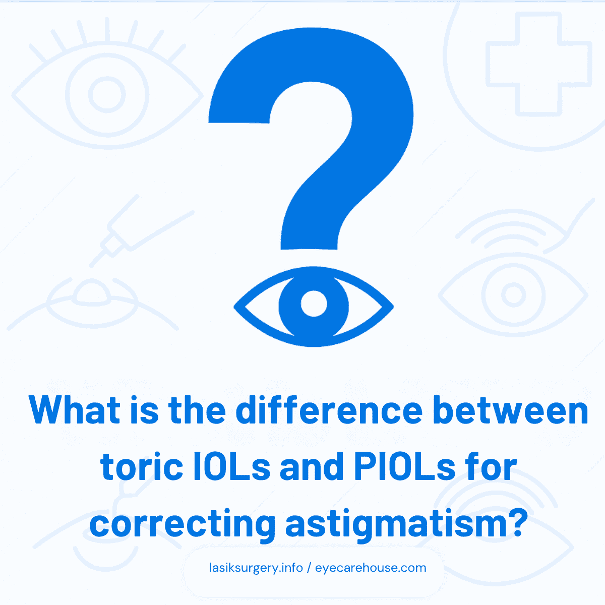 What is the difference between toric IOLs and PIOLs for correcting astigmatism – Visual Answer Infographic answering the question: 'What is the difference between toric IOLs and PIOLs for correcting astigmatism', with clear visuals for patient understanding.