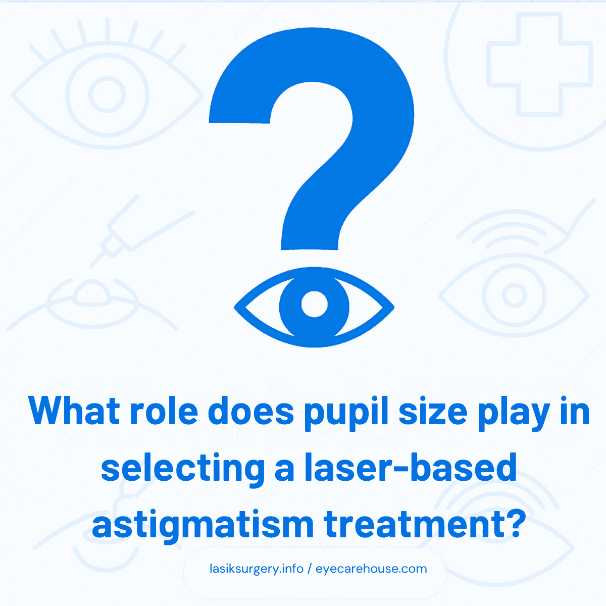 What role does pupil size play in selecting a laser-based astigmatism treatment – Visual Answer Infographic answering the question: 'What role does pupil size play in selecting a laser-based astigmatism treatment', with clear visuals for patient understanding.
